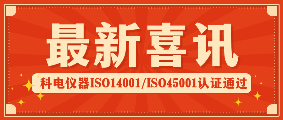 喜報(bào) | 科電儀器順利通過(guò)ISO14001環(huán)境管理體系及ISO45001職業(yè)健康安全體系認(rèn)證